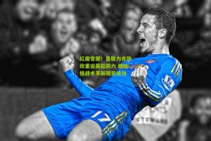 搜狐体育官方：红魔觉醒！曼联力克劲敌重返英超前六 滕哈格战术革新初见成效