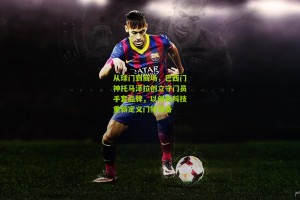 搜狐体育网：从球门到商场，巴西门神托马泽拉创立守门员手套品牌，以创新科技重新定义门将装备