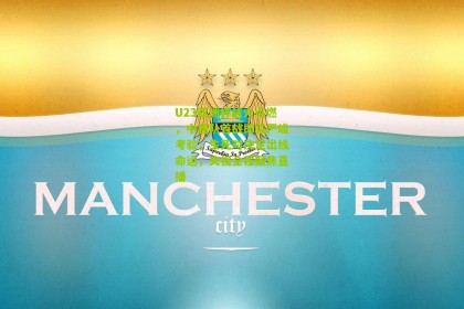 【搜狐体育首页官网】U23亚洲杯战火点燃，中国队首战即临严峻考验，生死对决定出线命运，央视全程聚焦直播