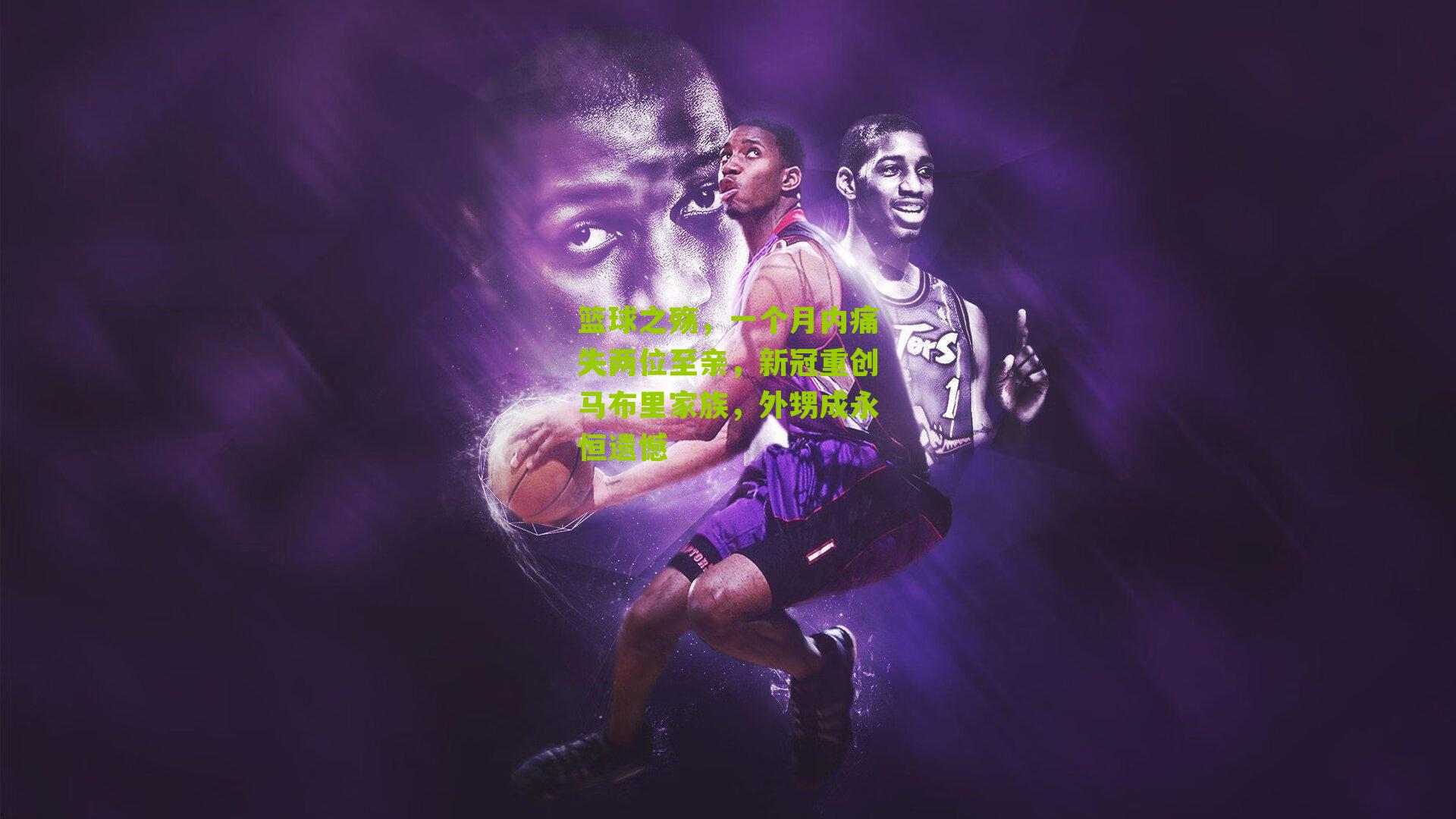 篮球之殇,一个月内痛失两位至亲,新冠重创马布里家族,外甥成永恒遗憾