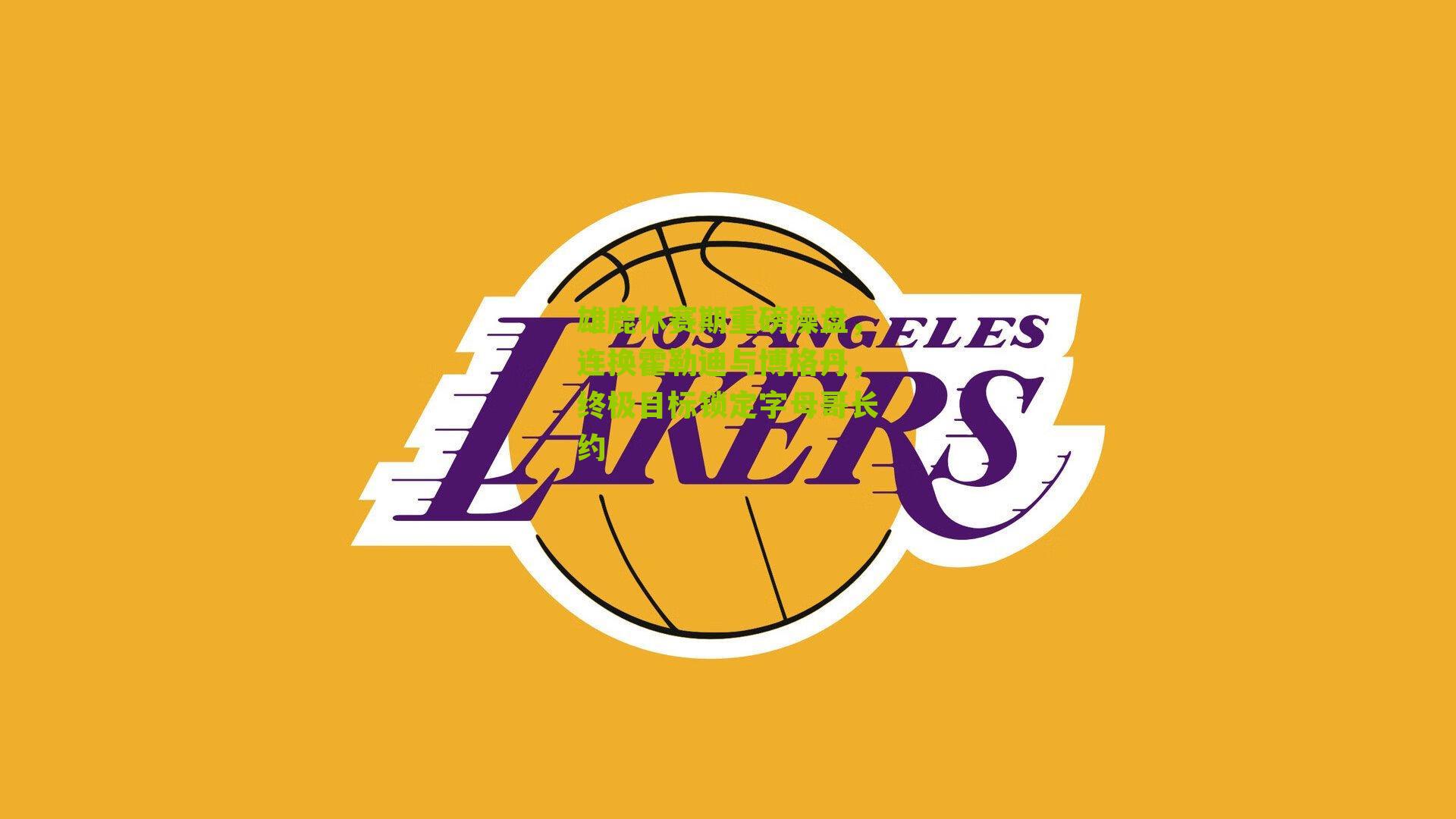 雄鹿休赛期重磅操盘,连换霍勒迪与博格丹,终极目标锁定字母哥长约