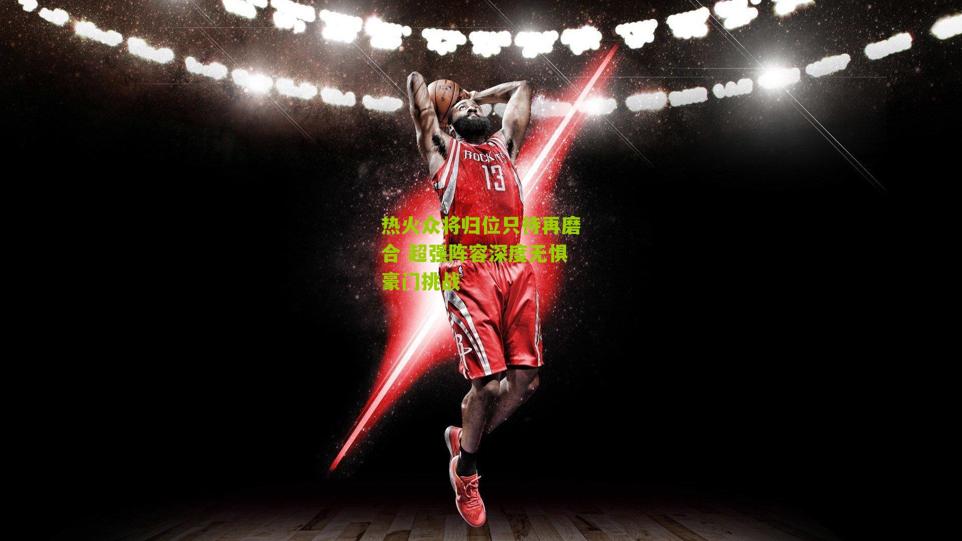 热火众将归位只待再磨合 超强阵容深度无惧豪门挑战