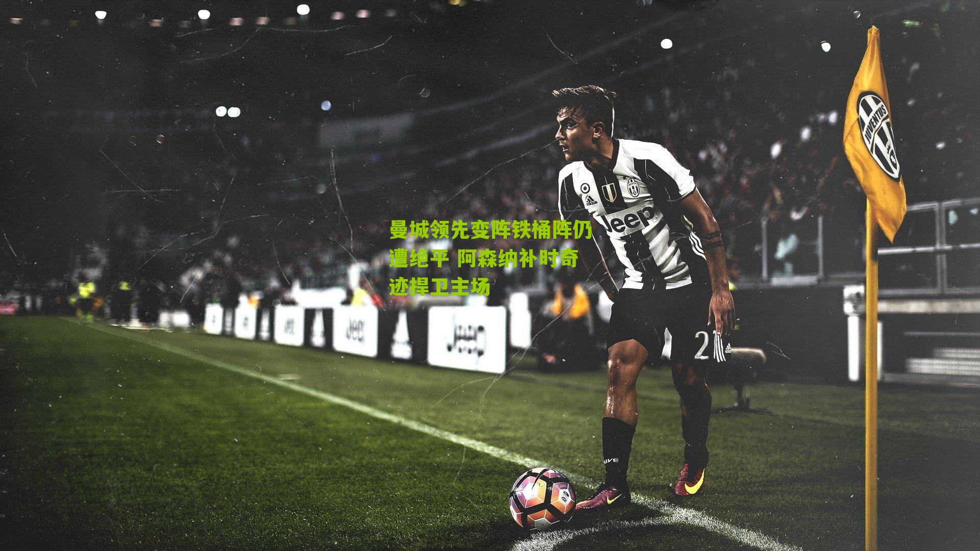 曼城领先变阵铁桶阵仍遭绝平 阿森纳补时奇迹捍卫主场