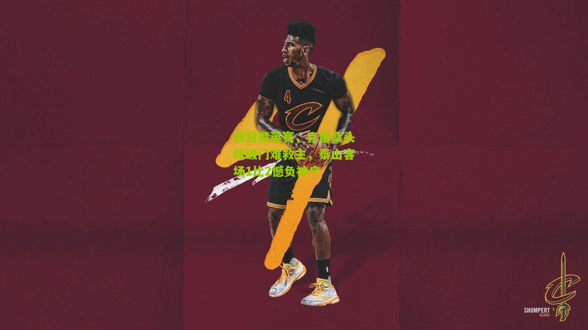 亚冠精英赛，克雷桑头球破门难救主，泰山客场1比2憾负神户